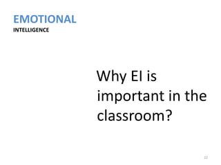 EMOTIONAL
INTELLIGENCE




               Why EI is
               important in the
               classroom?

                              22
 