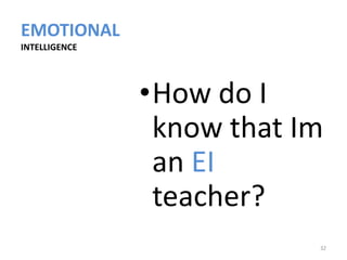 EMOTIONAL
INTELLIGENCE




               •How do I
                know that Im
                an EI
                teacher?
                           32
 