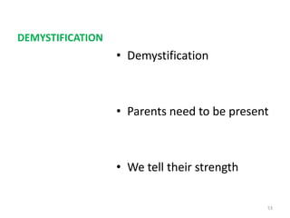 DEMYSTIFICATION
                  • Demystification



                  • Parents need to be present



                  • We tell their strength

                                             53
 
