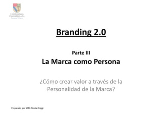 Branding	
  2.0	
  

                                                            Parte	
  III	
  
                                            La	
  Marca	
  como	
  Persona	
  

                                        ¿Cómo	
  crear	
  valor	
  a	
  través	
  de	
  la	
  
                                          Personalidad	
  de	
  la	
  Marca?	
  

Preparado	
  por	
  MBA	
  Nicola	
  Origgi	
  
 