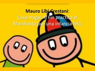 Mauro Libi:
Casa Hogar Al Fin practica el
Manifiesto por una infancia feliz
 