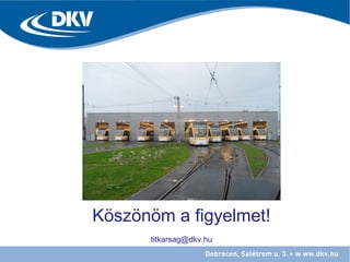 Köszönöm a figyelmet!
titkarsag@dkv.hu
 