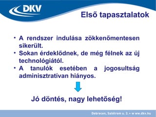 • A rendszer indulása zökkenőmentesen
sikerült.
• Sokan érdeklődnek, de még félnek az új
technológiától.
• A tanulók esetében a jogosultság
adminisztratívan hiányos.
Jó döntés, nagy lehetőség!
Első tapasztalatok
 