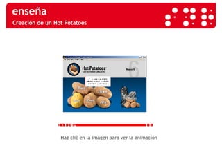 Creación de un Hot Potatoes Haz clic en la imagen para ver la animación 