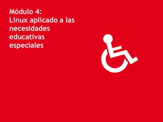 Módulo 4: Linux aplicado a las necesidades educativas especiales 