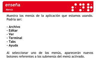 Menús Muestra los menús de la aplicación que estamos usando. Podría ser:  - Archivo  - Editar - Ver - Terminal - Tabs - Ayuda Al seleccionar uno de los menús, aparecerán nuevos botones referentes a los submenús del menú activado. 