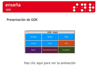GOK Haz clic aquí para ver la animación Presentación de GOK 