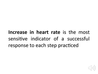 Increase in heart rate is the most
sensitive indicator of a successful
response to each step practiced
 