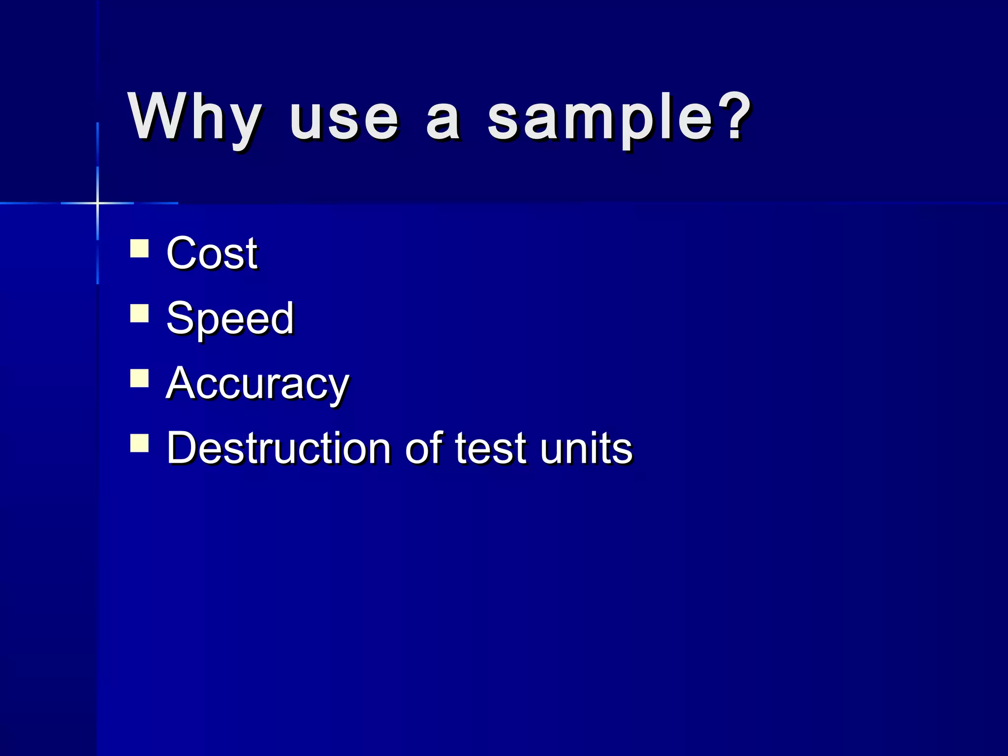 WWhhyy uussee aa ssaammppllee?? 
 CCoosstt 
 SSppeeeedd 
 AAccccuurraaccyy 
 DDeessttrruuccttiioonn ooff tteesstt uunniittss 
 
