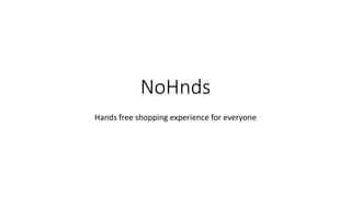 NoHnds
Hands free shopping experience for everyone
 