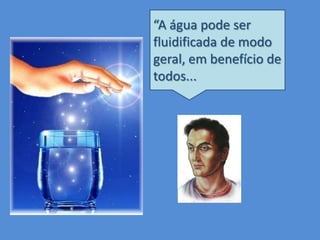 “A água pode ser
fluidificada de modo
geral, em benefício de
todos...

 