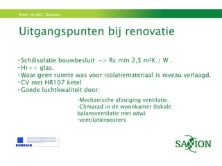 Uitgangspunten bij renovatie Schilisolatie bouwbesluit  -> Rc min 2,5 m²K / W . Hr++ glas. Waar geen ruimte was voor isolatiemateriaal is niveau verlaagd. CV met HR107 ketel Goede luchtkwaliteit door:  Mechanische afzuiging ventilatie. Climarad in de woonkamer (lokale balansventilatie met wtw) ventilatieroosters  