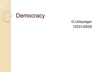Democracy
            G.Udaysagar
            12031J0029
 