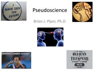 Pseudoscience
Brian J. Piper, Ph.D.
 