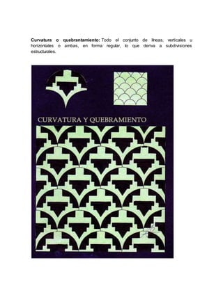 Curvatura o quebrantamiento: Todo el conjunto de líneas, verticales u
horizontales o ambas, en forma regular, lo que deriva a subdivisiones
estructurales.
 