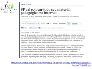 http://www.estadao.com.br/noticias/impresso,sp-vai-colocar-todo-seu-material-pedagogico-na-
                                                                     internet,728448,0.htm
 
