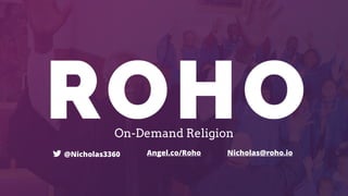 On-Demand Religion
@Nicholas3360 Angel.co/Roho Nicholas@roho.io
 