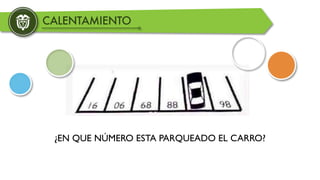 CALENTAMIENTO
¿EN QUE NÚMERO ESTA PARQUEADO EL CARRO?
 