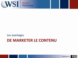 Les avantages
DE MARKETER LE CONTENU
 
