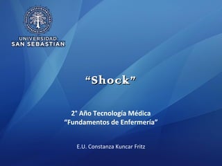 ““Shock”Shock”
2° Año Tecnología Médica
“Fundamentos de Enfermería”
E.U. Constanza Kuncar Fritz
2° Año Tecnología Médica
“Fundamentos de Enfermería”
E.U. Constanza Kuncar Fritz
 