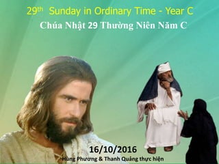 29th Sunday in Ordinary Time - Year C
Chúa Nhật 29 Thường Niên Năm C
16/10/2016
Hùng Phương & Thanh Quảng thực hiện
 
