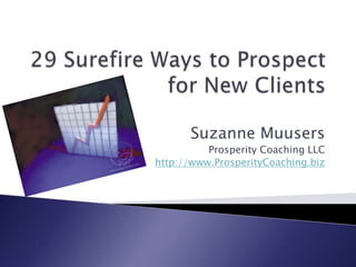 Suzanne Muusers
          Prosperity Coaching LLC
http://www.ProsperityCoaching.biz
 
