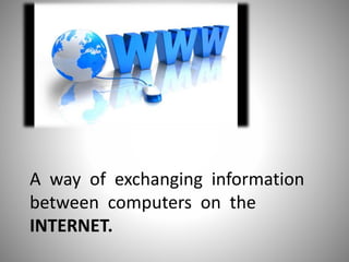 A way of exchanging information
between computers on the
INTERNET.
 