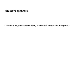 GIUSEPPE TERRAGNI “  la absoluta pureza de la idea , la armonía eterna del arte puro   ” 