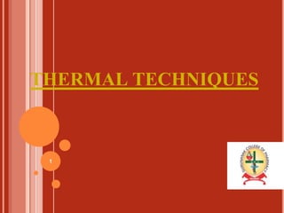 THERMAL TECHNIQUES
1
 