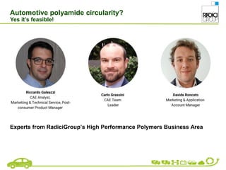 Automotive polyamide circularity?
Yes it’s feasible!
Experts from RadiciGroup’s High Performance Polymers Business Area
 
