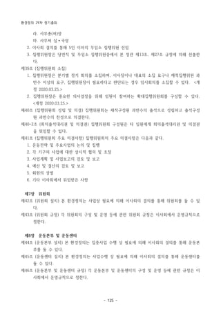 환경정의 29차 정기총회
- 125 -
라. 사무총(처)장
마. 사무처 실∙국장
2. 이사회 결의를 통해 5인 이하의 무임소 집행위원 선임
3. 집행위원장은 당연직 및 무임소 집행위원중에서 본 정관 제13조, 제27조 규정에 의해 선출한
다.
제39조 (집행위원회 소집)
1. 집행위원장은 분기별 정기 회의를 소집하며, 이사장이나 대표의 소집 요구나 재적집행위원 과
반수 이상의 요구, 집행위원장이 필요하다고 판단되는 경우 임시회의를 소집할 수 있다. <개
정 2020.03.25.>
2. 집행위원장은 중요한 의사결정을 위해 임원이 참여하는 확대집행위원회를 구성할 수 있다.
<개정 2020.03.25.>
제40조 (집행위원회 성립 및 의결) 집행위원회는 재적구성원 과반수의 출석으로 성립하고 출석구성
원 과반수의 찬성으로 의결한다.
제40-2조 (회의출석대리권 및 의결권) 집행위원회 구성원은 타 임원에게 회의출석대리권 및 의결권
을 위임할 수 있다.
제41조 (집행위원회 주요 의결사항) 집행위원회의 주요 의결사항은 다음과 같다.
1. 운동전략 및 주요사업의 논의 및 집행
2. 각 기구의 사업에 대한 상시적 협의 및 조정
3. 사업계획 및 사업보고의 검토 및 보고
4. 예산 및 결산의 검토 및 보고
5. 회원의 상벌
6. 기타 이사회에서 위임받은 사항
제7장 위원회
제42조 (위원회 설치) 본 환경정의는 사업상 필요에 의해 이사회의 결의를 통해 위원회를 둘 수 있
다.
제43조 (위원회 규정) 각 위원회의 구성 및 운영 등에 관한 위원회 규정은 이사회에서 운영규칙으로
정한다.
제8장 운동본부 및 운동센터
제44조 (운동본부 설치) 본 환경정의는 집중사업 수행 상 필요에 의해 이사회의 결의를 통해 운동본
부를 둘 수 있다.
제45조 (운동센터 설치) 본 환경정의는 사업수행 상 필요에 의해 이사회의 결의를 통해 운동센터를
둘 수 있다.
제46조 (운동본부 및 운동센터 규정) 각 운동본부 및 운동센터의 구성 및 운영 등에 관한 규정은 이
사회에서 운영규칙으로 정한다.
 