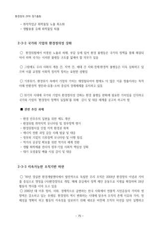 환경정의 29차 정기총회
- 75 -
- 취약직업군 화학물질 노출 최소화
- 생활용품 유해 화학물질 퇴출
2-3-2 국가와 기업의 환경정의성 강화
◯ 환경위험에서 비롯된 노출과 피해, 부담 등에 있어 환경 불평등은 국가의 정책을 통해 해결되
어야 하며 국가는 이러한 불평등 구조를 없애야 할 의무가 있음
◯ 그럼에도 우리 사회의 계층 간, 지역 간, 세대 간 사회·경제·환경적 불평등은 더욱 심화하고 있
으며 이를 교정할 사회적 정치적 장치는 요원한 상황임
◯ 기후위기, 환경위기 속에서 기업의 가치는 재정립되어야 함에도 더 많은 이윤 창출이라는 목적
아래 반환경적 생산과-유통-소비 중심의 경제체제를 유지하고 있음
◯ 위기의 시대에 국가와 기업의 환경정의성 강화는 환경 불평등 완화에 필요한 가치임을 인식하고
국가와 기업의 ‘환경정의 정책의 실질화’를 위해 감시 및 대응 체계를 공고히 하고자 함
■ 관련 추진 과제
- 환경 민주주의 실현을 위한 제도 개선
- 환경위험 취약지역 모니터링 및 정부정책 평가
- 환경위험시설 인접 지역 환경권 회복
- 에너지 전환 과정 갈등 사례 발굴 및 대응
- 정부와 기업의 기후정책 모니터링 및 이행 점검
- 먹거리 공공성 확보를 위한 먹거리 체계 전환
- 생활 화학제품 관리의 정부·기업 사회적 책임성 강화
- 대기 오염물질 배출 시설 감시 및 대응
2-3-3 지속가능한 조직기반 마련
◯ ’99년 경실련 환경개발센터에서 발전적으로 독립한 우리 조직은 2004년 환경정의 이념과 가치
를 중심으로 명칭을 (사)환경정의로 개칭, 매체 중심에서 정책 제안 운동으로 지평을 확장하며 28년
활동의 역사를 이어 오고 있음
◯ 2000년 대 이후 정치, 사회, 경제적으로 급변하는 한국 사회에서 전통적 시민운동의 가치와 영
향력은 감소하고 있는 추세임. 환경정의 역시 변화하는 시대에 맞추어 조직의 존재 이유와 가치, 정
체성을 명확히 하고 활동의 지속성을 담보하기 위해 새로운 비전에 조직의 미션을 담아 실행하고
 