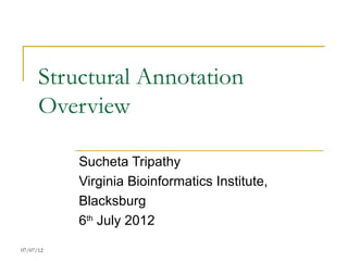 Structural Annotation
      Overview

           Sucheta Tripathy
           Virginia Bioinformatics Institute,
           Blacksburg
           6th July 2012

07/07/12
 