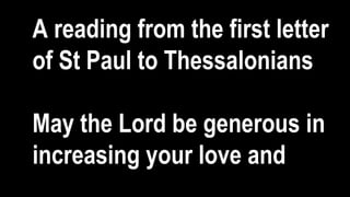 A reading from the first letter
of St Paul to Thessalonians
May the Lord be generous in
increasing your love and
 
