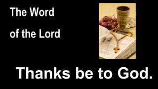 The Word
of the Lord
Thanks be to God.
 