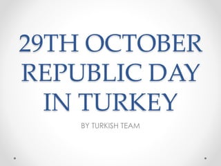 29TH OCTOBER
REPUBLIC DAY
IN TURKEY
BY TURKISH TEAM
 