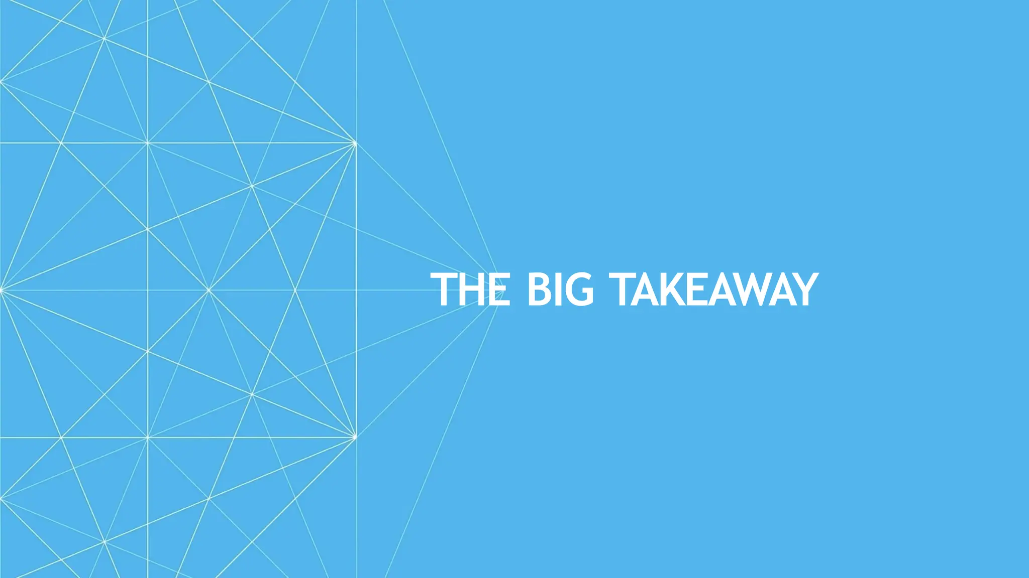 THE BIG TAKEAWAY
 