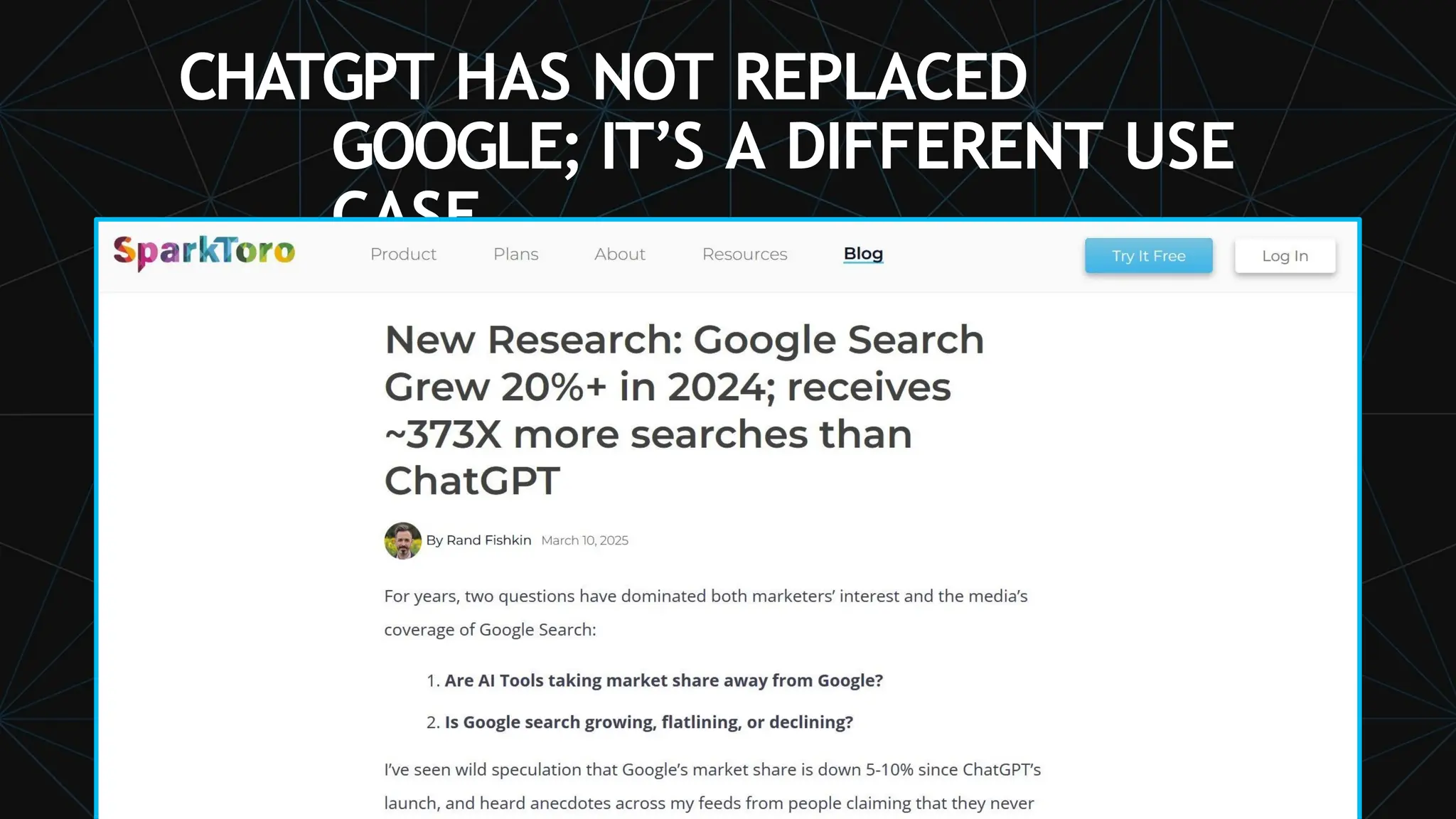 CHATGPT HAS NOT REPLACED
GOOGLE; IT’S A DIFFERENT USE
CASE.
 