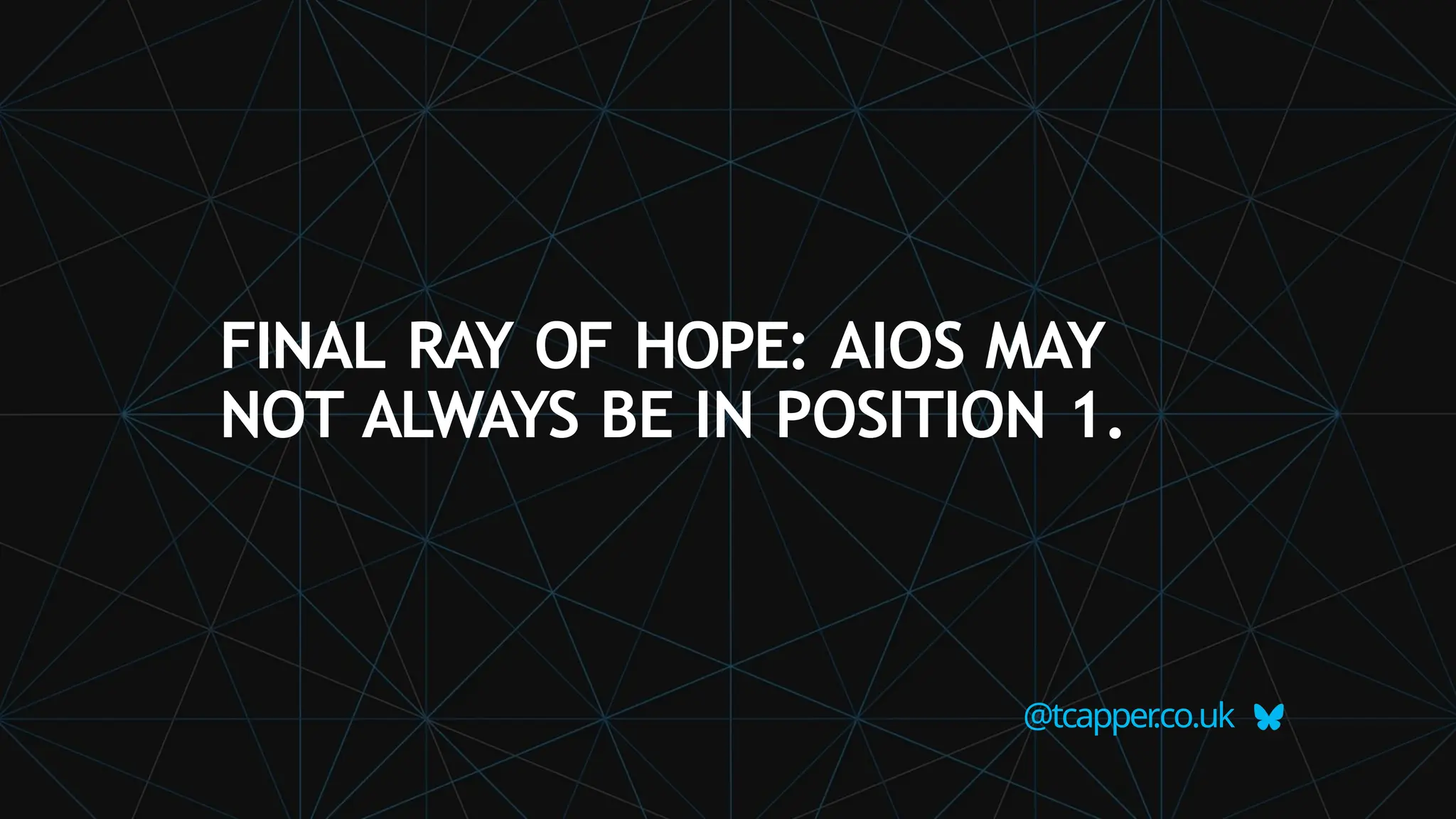 FINAL RAY OF HOPE: AIOS MAY
NOT ALWAYS BE IN POSITION 1.
@tcapper
.co.uk
 