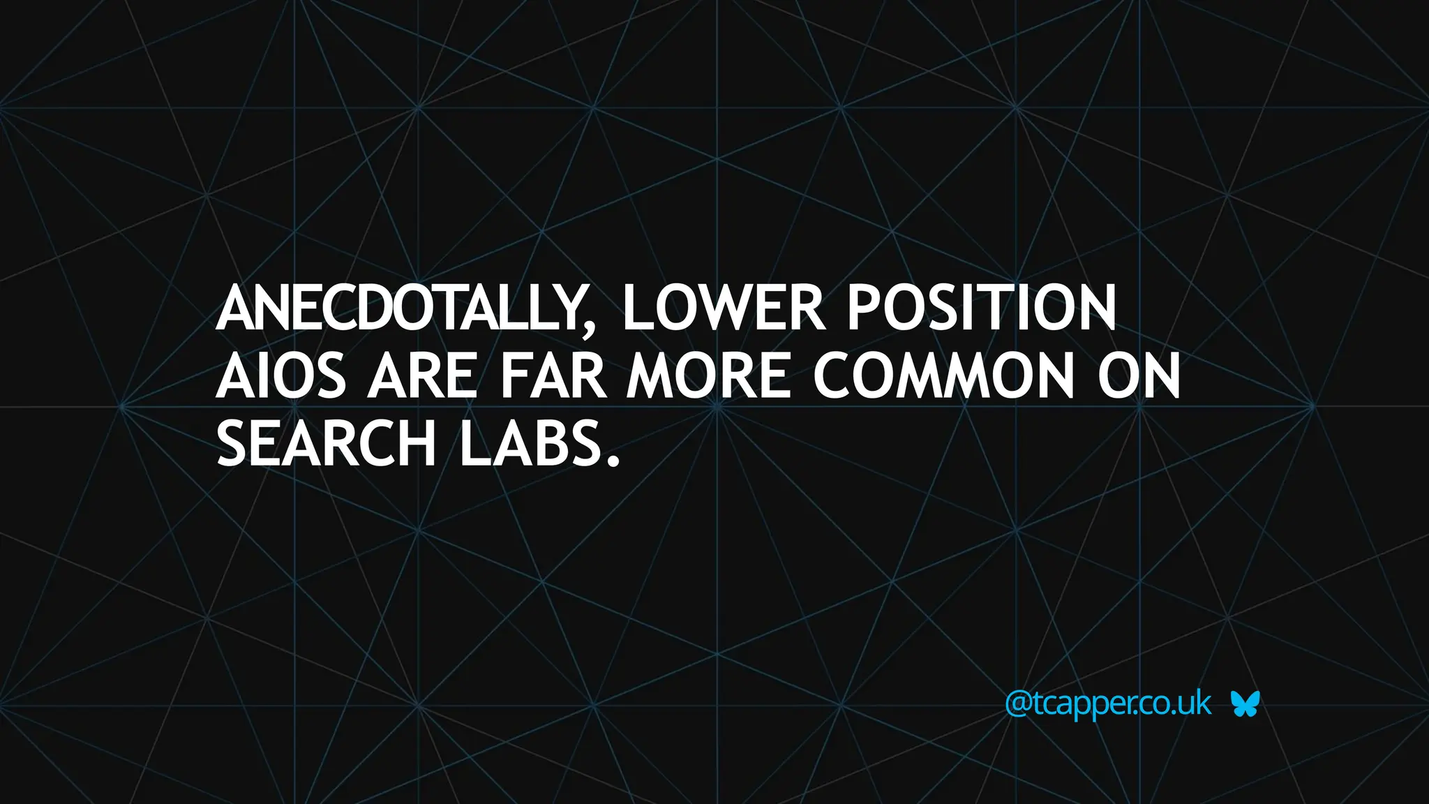 ANECDOTALLY, LOWER POSITION
AIOS ARE FAR MORE COMMON ON
SEARCH LABS.
@tcapper
.co.uk
 