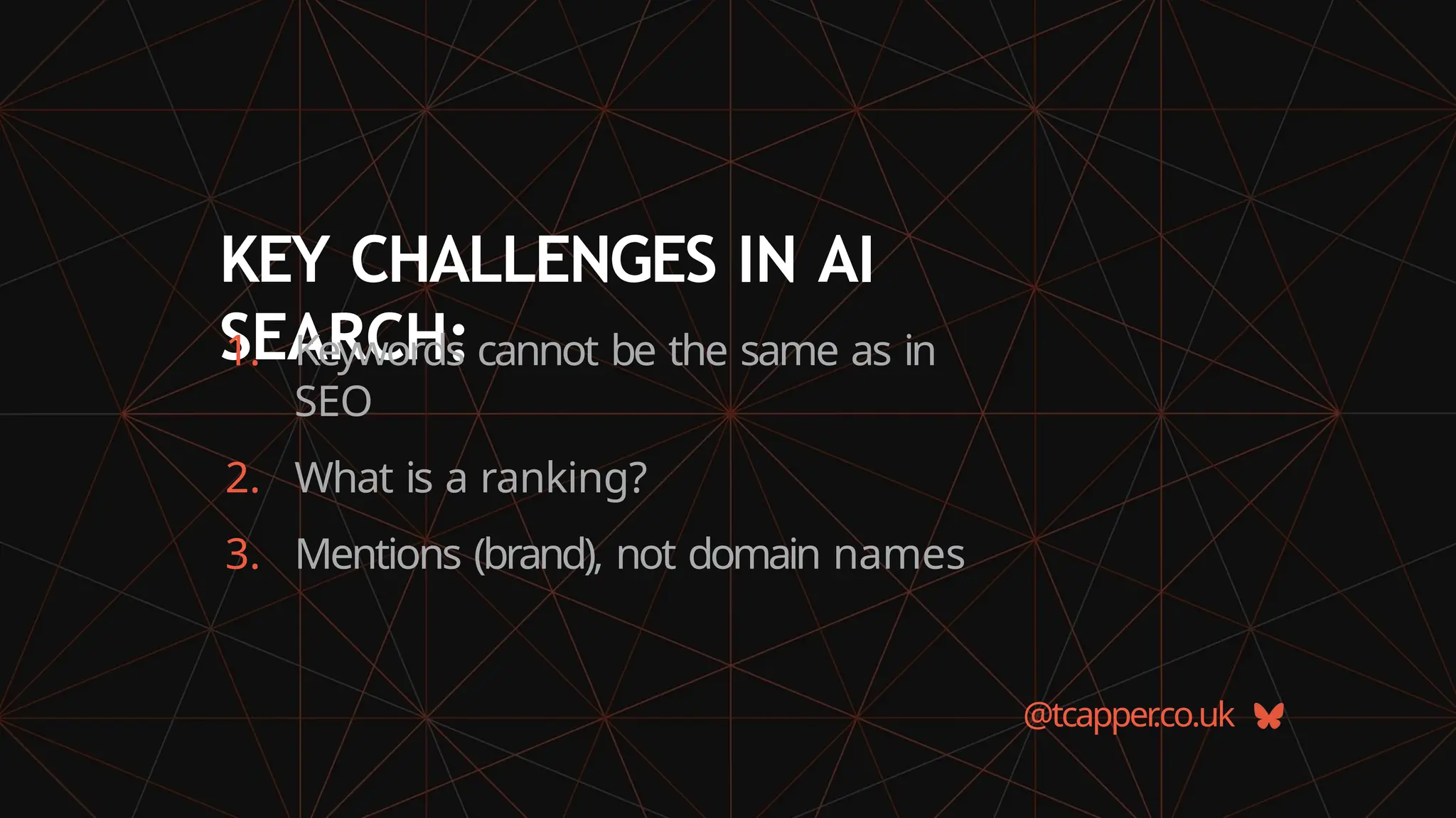KEY CHALLENGES IN AI
SEARCH:
@tcapper
.co.uk
1. Keywords cannot be the same as in
SEO
2. What is a ranking?
3. Mentions (brand), not domain names
 