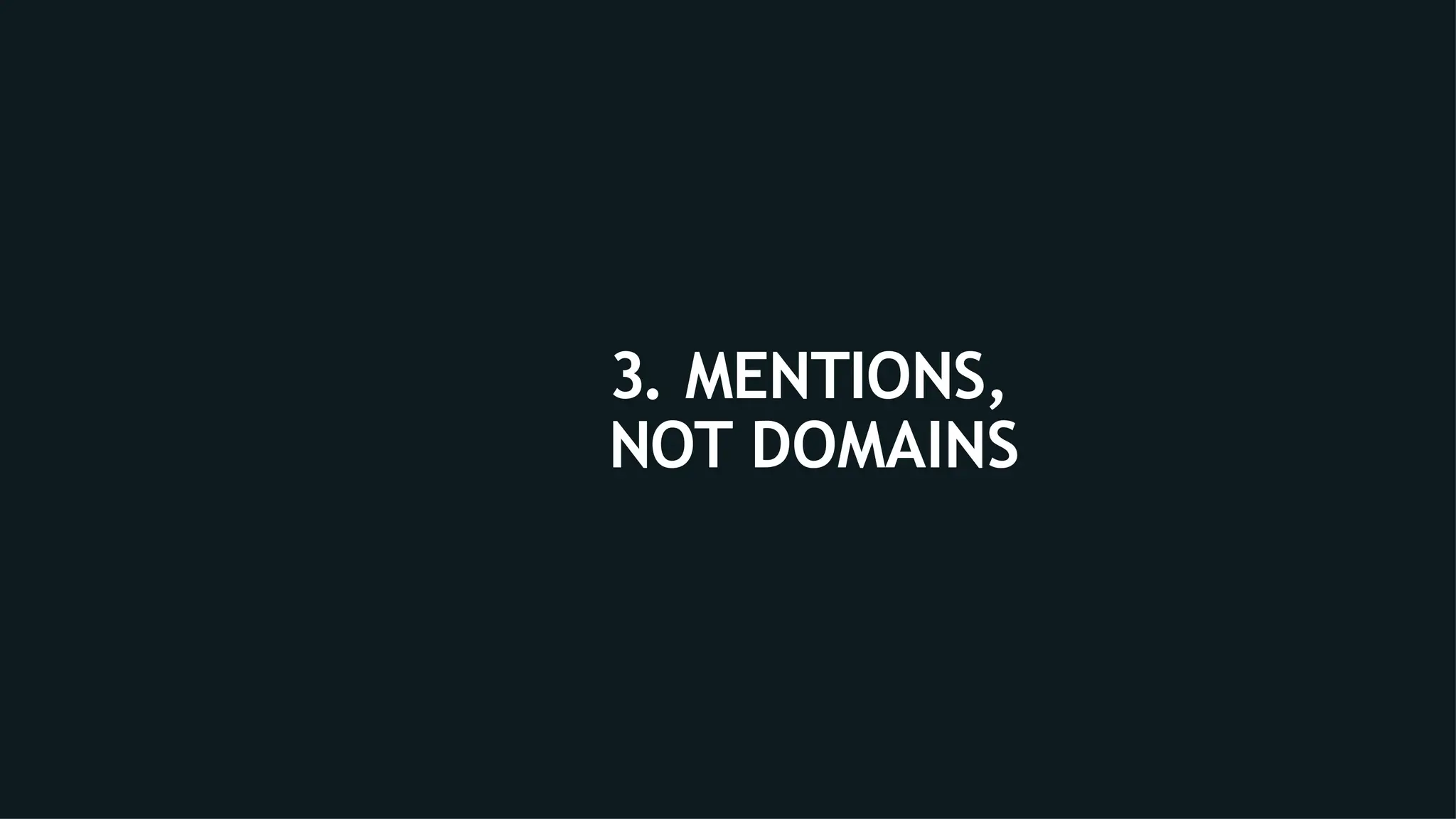 3. MENTIONS,
NOT DOMAINS
 