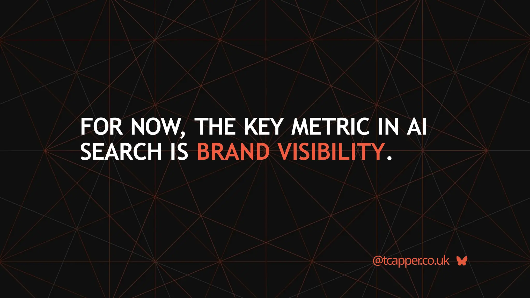 FOR NOW, THE KEY METRIC IN AI
SEARCH IS BRAND VISIBILITY.
@tcapper
.co.uk
 