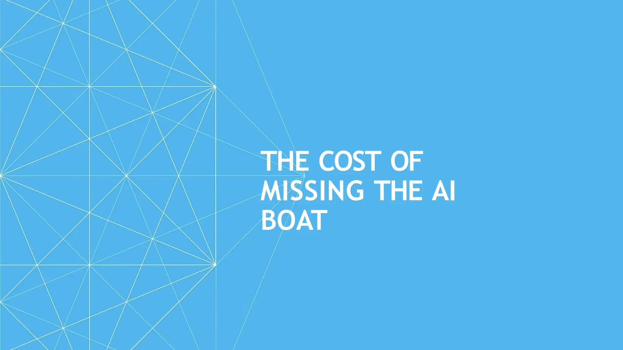 THE COST OF
MISSING THE AI
BOAT
 