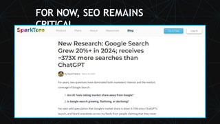 FOR NOW, SEO REMAINS
CRITICAL.
 