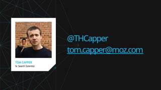 TOM CAPPER
Sr
. Search Scientist
@THCapper
tom.capper@moz.com
 