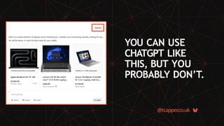 YOU CAN USE
CHATGPT LIKE
THIS, BUT YOU
PROBABLY DON’T.
@tcapper
.co.uk
 