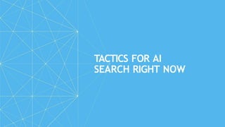 TACTICS FOR AI
SEARCH RIGHT NOW
 