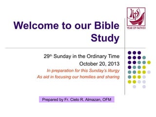 Welcome to our Bible
Study
29th Sunday in the Ordinary Time
October 20, 2013
In preparation for this Sunday’s liturgy
As a...