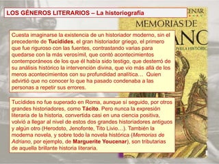 LOS GÉNEROS LITERARIOS – La historiografía<br />Cuesta imaginarse la existencia de un historiador moderno, sin el preceden...
